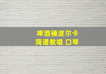 啤酒桶波尔卡简谱教唱 口琴